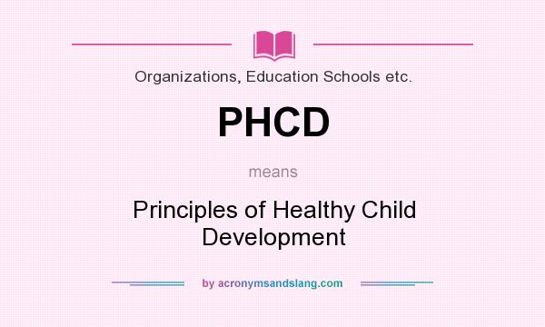 What does PHCD mean? It stands for Principles of Healthy Child Development