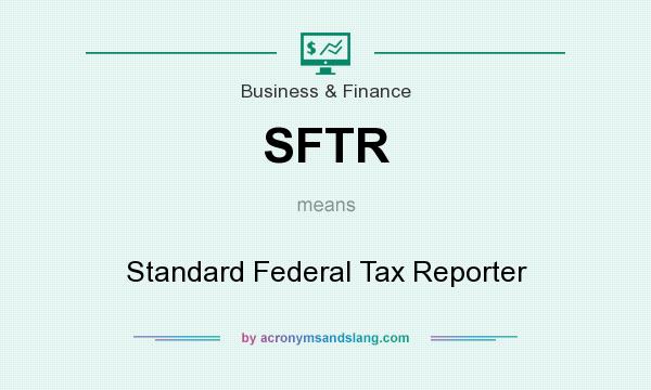 What does SFTR mean? It stands for Standard Federal Tax Reporter