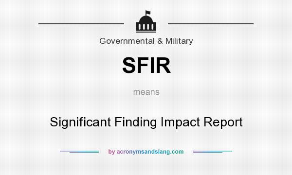 What does SFIR mean? It stands for Significant Finding Impact Report