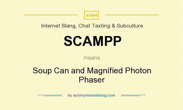 What does SCAMPP mean? It stands for Soup Can and Magnified Photon Phaser