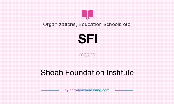 What does SFI mean? It stands for Shoah Foundation Institute