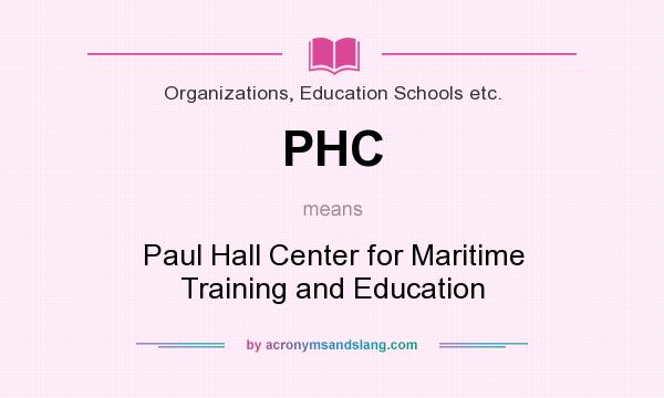 What does PHC mean? It stands for Paul Hall Center for Maritime Training and Education