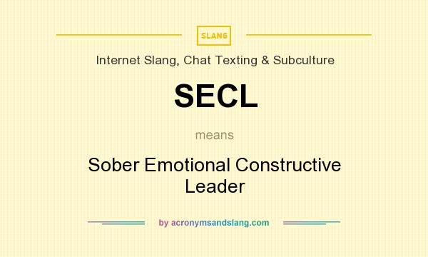 What does SECL mean? It stands for Sober Emotional Constructive Leader