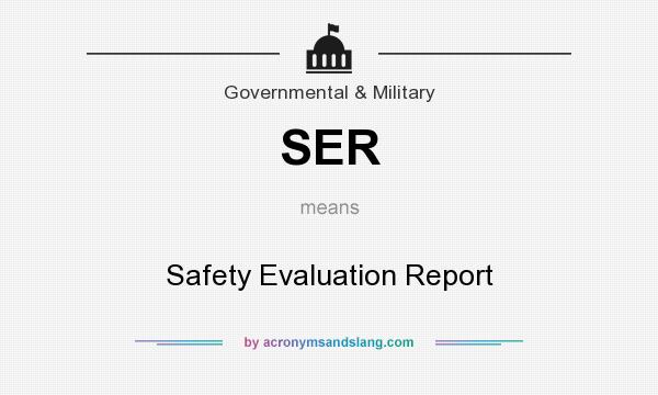 What does SER mean? It stands for Safety Evaluation Report