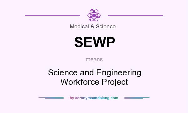 What does SEWP mean? It stands for Science and Engineering Workforce Project