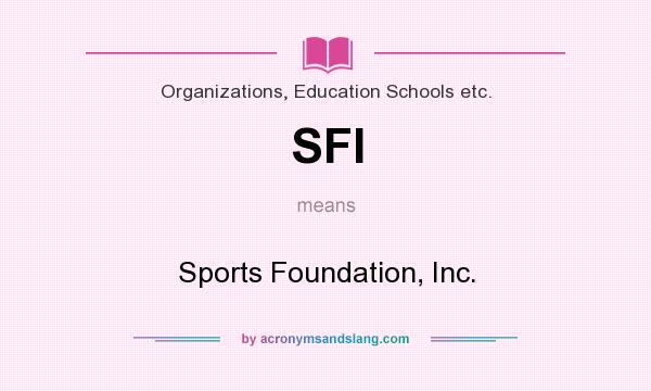 What does SFI mean? It stands for Sports Foundation, Inc.