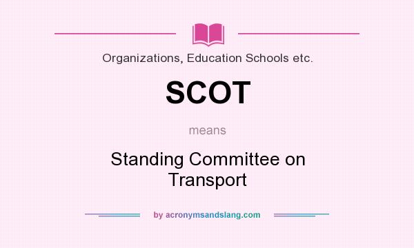 What does SCOT mean? It stands for Standing Committee on Transport