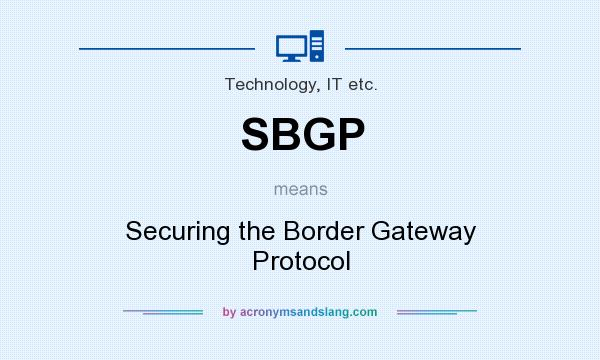 What does SBGP mean? It stands for Securing the Border Gateway Protocol