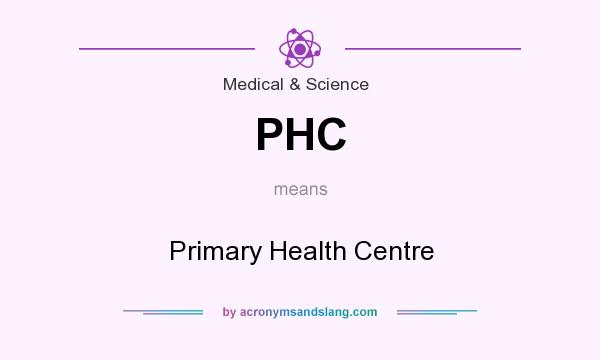 What does PHC mean? It stands for Primary Health Centre