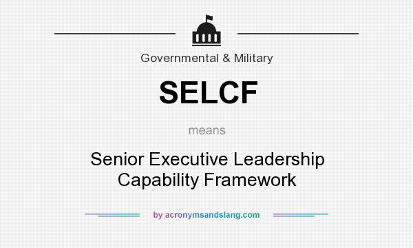 What does SELCF mean? It stands for Senior Executive Leadership Capability Framework
