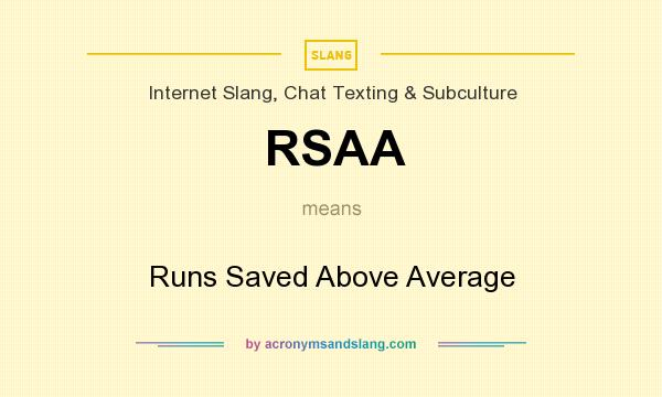 What does RSAA mean? It stands for Runs Saved Above Average