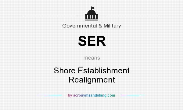 What does SER mean? It stands for Shore Establishment Realignment