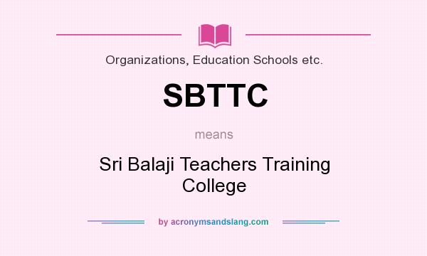 What does SBTTC mean? It stands for Sri Balaji Teachers Training College