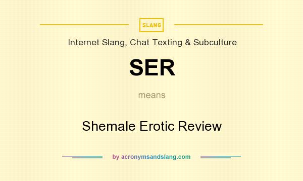What does SER mean? It stands for Shemale Erotic Review