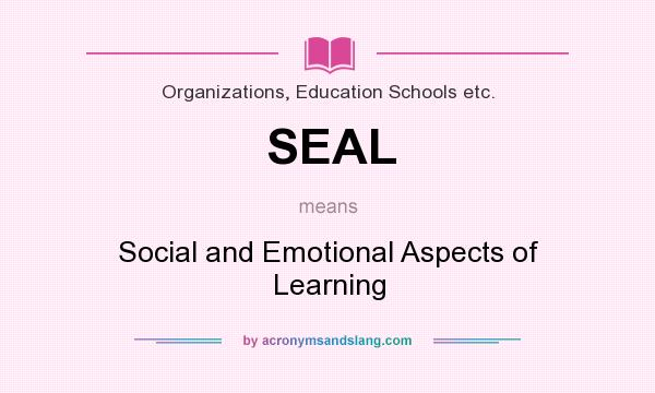 What does SEAL mean? It stands for Social and Emotional Aspects of Learning
