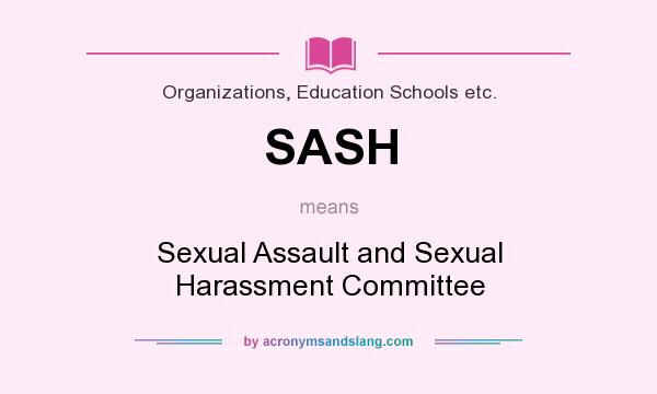 What does SASH mean? It stands for Sexual Assault and Sexual Harassment Committee