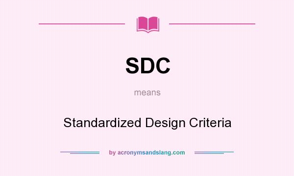 What does SDC mean? It stands for Standardized Design Criteria