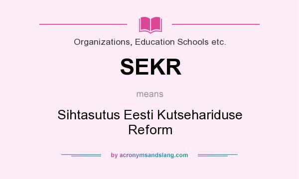 What does SEKR mean? It stands for Sihtasutus Eesti Kutsehariduse Reform