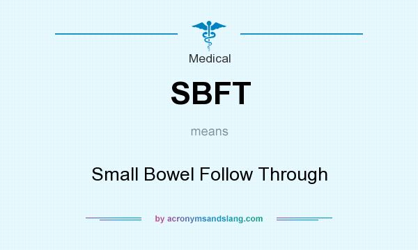 What does SBFT mean? It stands for Small Bowel Follow Through
