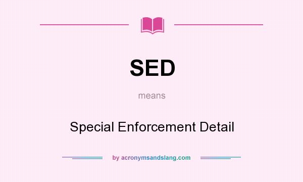 What does SED mean? It stands for Special Enforcement Detail