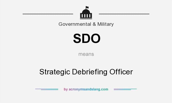 What does SDO mean? It stands for Strategic Debriefing Officer