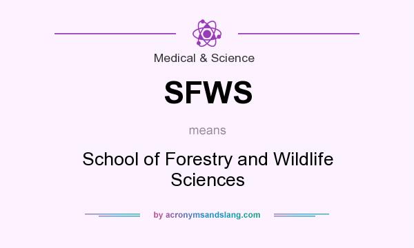 What does SFWS mean? It stands for School of Forestry and Wildlife Sciences