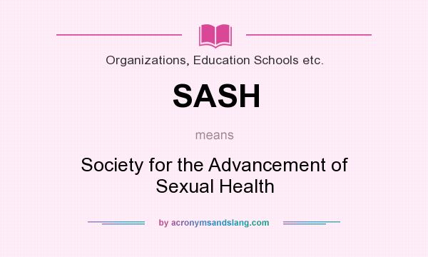 What does SASH mean? It stands for Society for the Advancement of Sexual Health