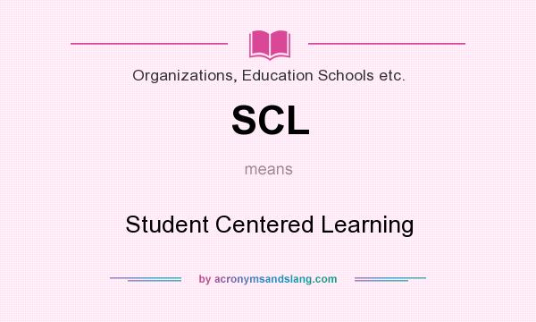 What does SCL mean? It stands for Student Centered Learning