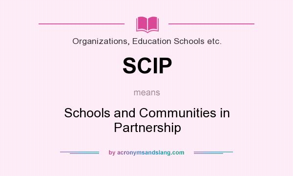 What does SCIP mean? It stands for Schools and Communities in Partnership