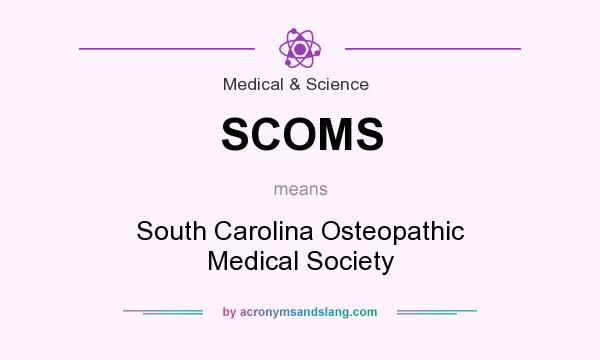 What does SCOMS mean? It stands for South Carolina Osteopathic Medical Society