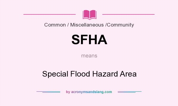 What does SFHA mean? It stands for Special Flood Hazard Area
