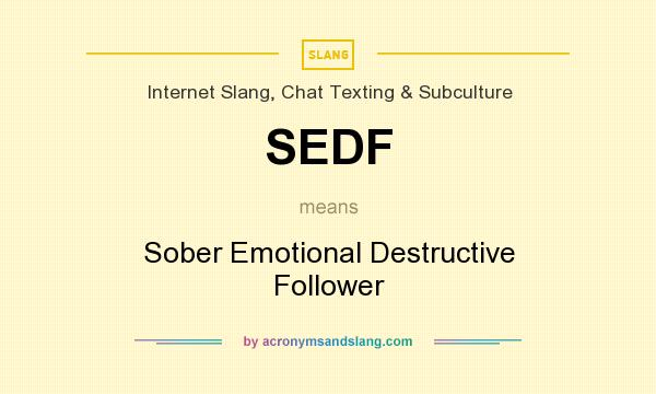 What does SEDF mean? It stands for Sober Emotional Destructive Follower