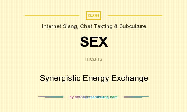 What does SEX mean? It stands for Synergistic Energy Exchange