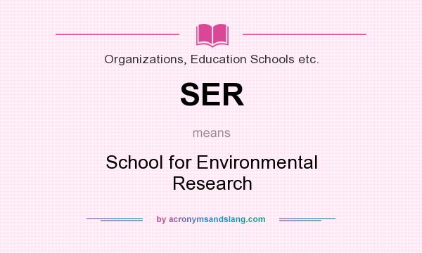 What does SER mean? It stands for School for Environmental Research