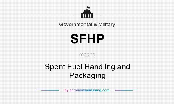 What does SFHP mean? It stands for Spent Fuel Handling and Packaging