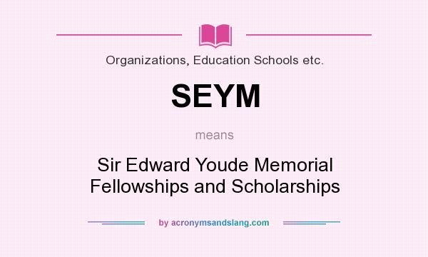 What does SEYM mean? It stands for Sir Edward Youde Memorial Fellowships and Scholarships
