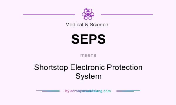 What does SEPS mean? It stands for Shortstop Electronic Protection System