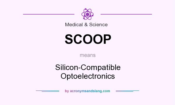 What does SCOOP mean? It stands for Silicon-Compatible Optoelectronics