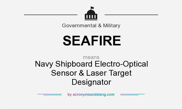 What does SEAFIRE mean? It stands for Navy Shipboard Electro-Optical Sensor & Laser Target Designator