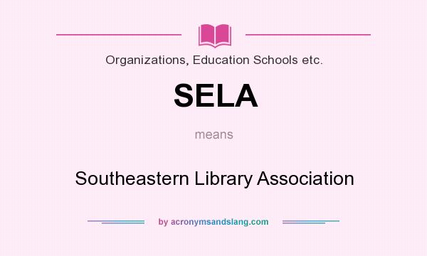 What does SELA mean? It stands for Southeastern Library Association