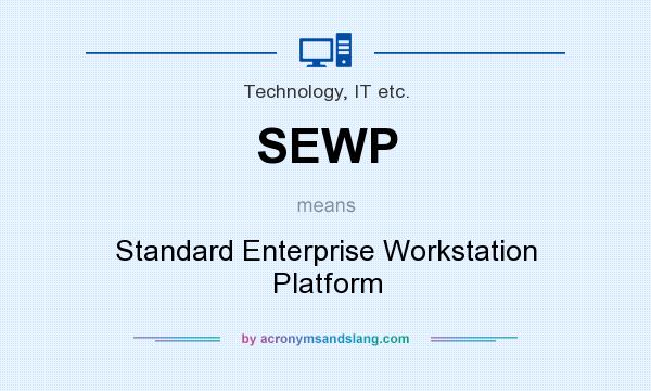 What does SEWP mean? It stands for Standard Enterprise Workstation Platform