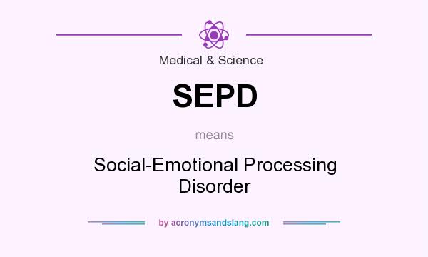What does SEPD mean? It stands for Social-Emotional Processing Disorder