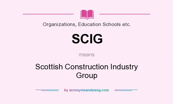 What does SCIG mean? It stands for Scottish Construction Industry Group