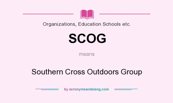 What does SCOG mean? It stands for Southern Cross Outdoors Group