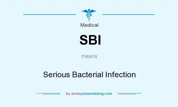What does SBI mean? It stands for Serious Bacterial Infection