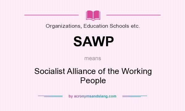 What does SAWP mean? It stands for Socialist Alliance of the Working People