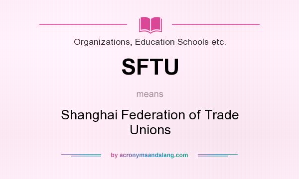 What does SFTU mean? It stands for Shanghai Federation of Trade Unions