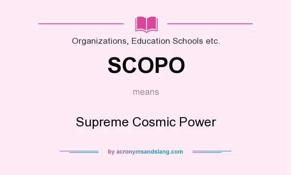 What does SCOPO mean? It stands for Supreme Cosmic Power