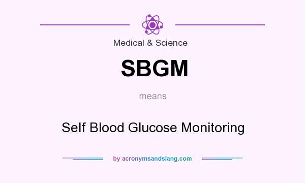 What does SBGM mean? It stands for Self Blood Glucose Monitoring