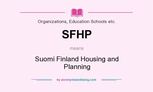 What does SFHP mean? It stands for Suomi Finland Housing and Planning
